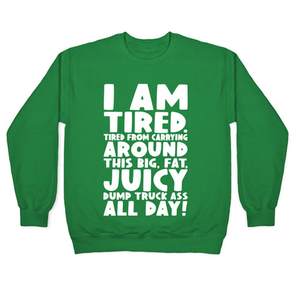 I Am Tired From Carrying Around This Big Fat Juicy Dump Truck Ass All Day Crewneck Sweatshirt