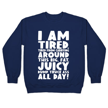 I Am Tired From Carrying Around This Big Fat Juicy Dump Truck Ass All Day Crewneck Sweatshirt