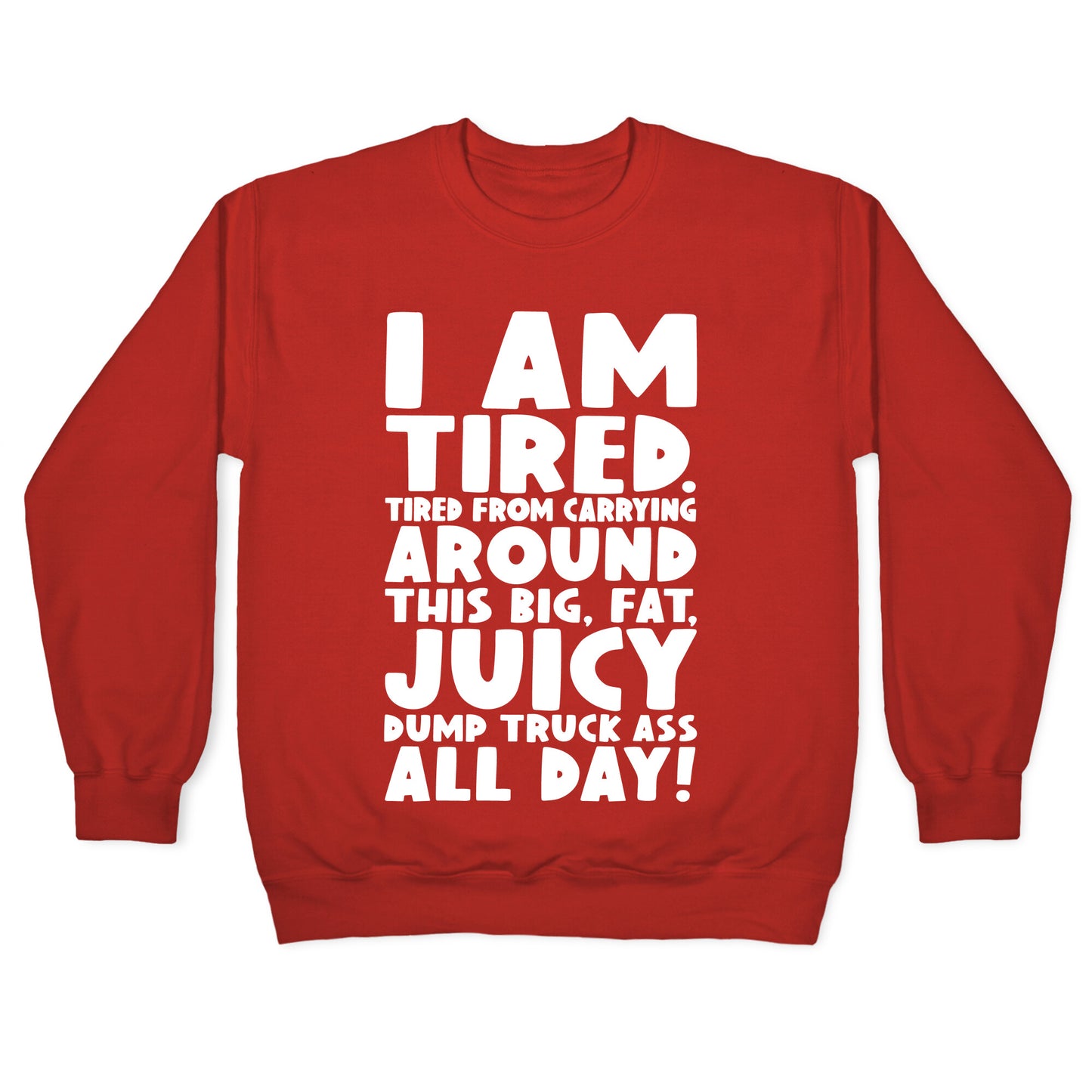 I Am Tired From Carrying Around This Big Fat Juicy Dump Truck Ass All Day Crewneck Sweatshirt