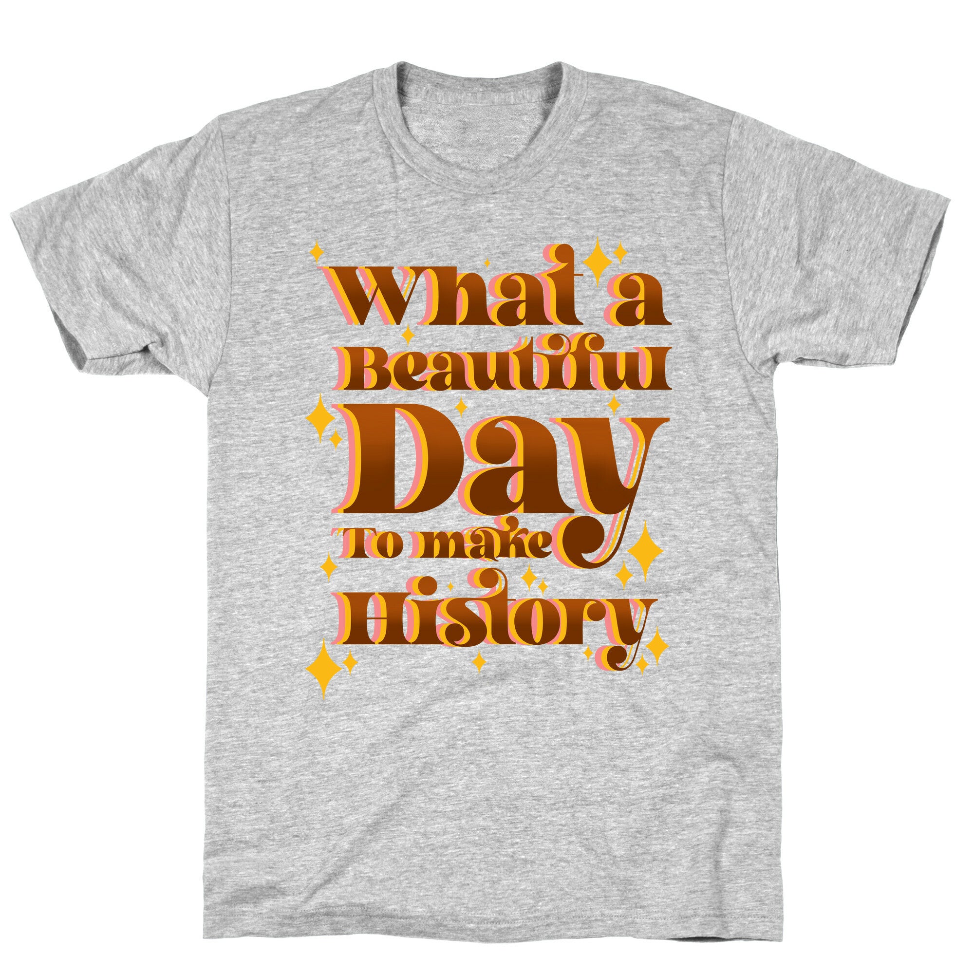 What A Beautiful Day To Make History T-Shirt