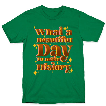 What A Beautiful Day To Make History T-Shirt