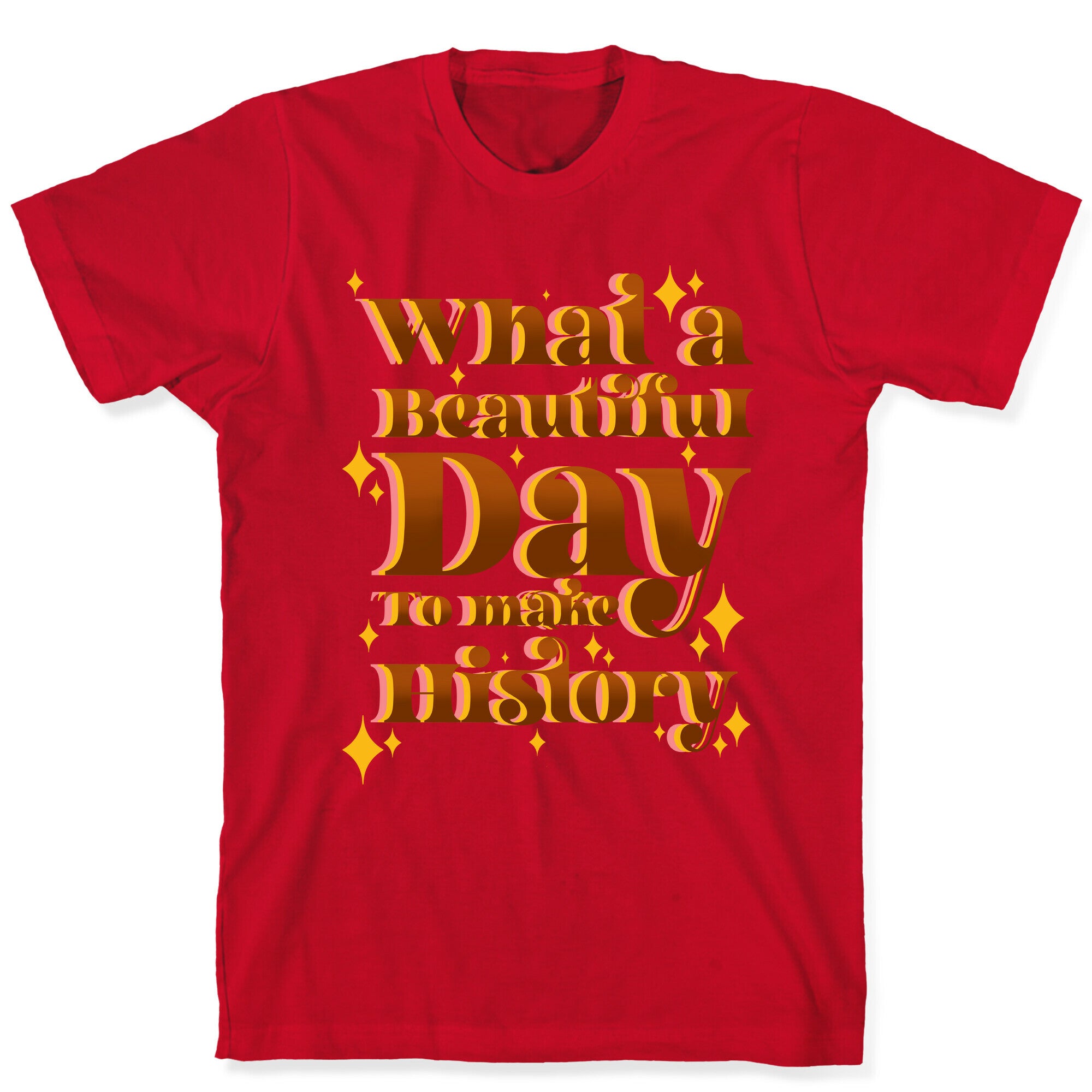 What A Beautiful Day To Make History T-Shirt