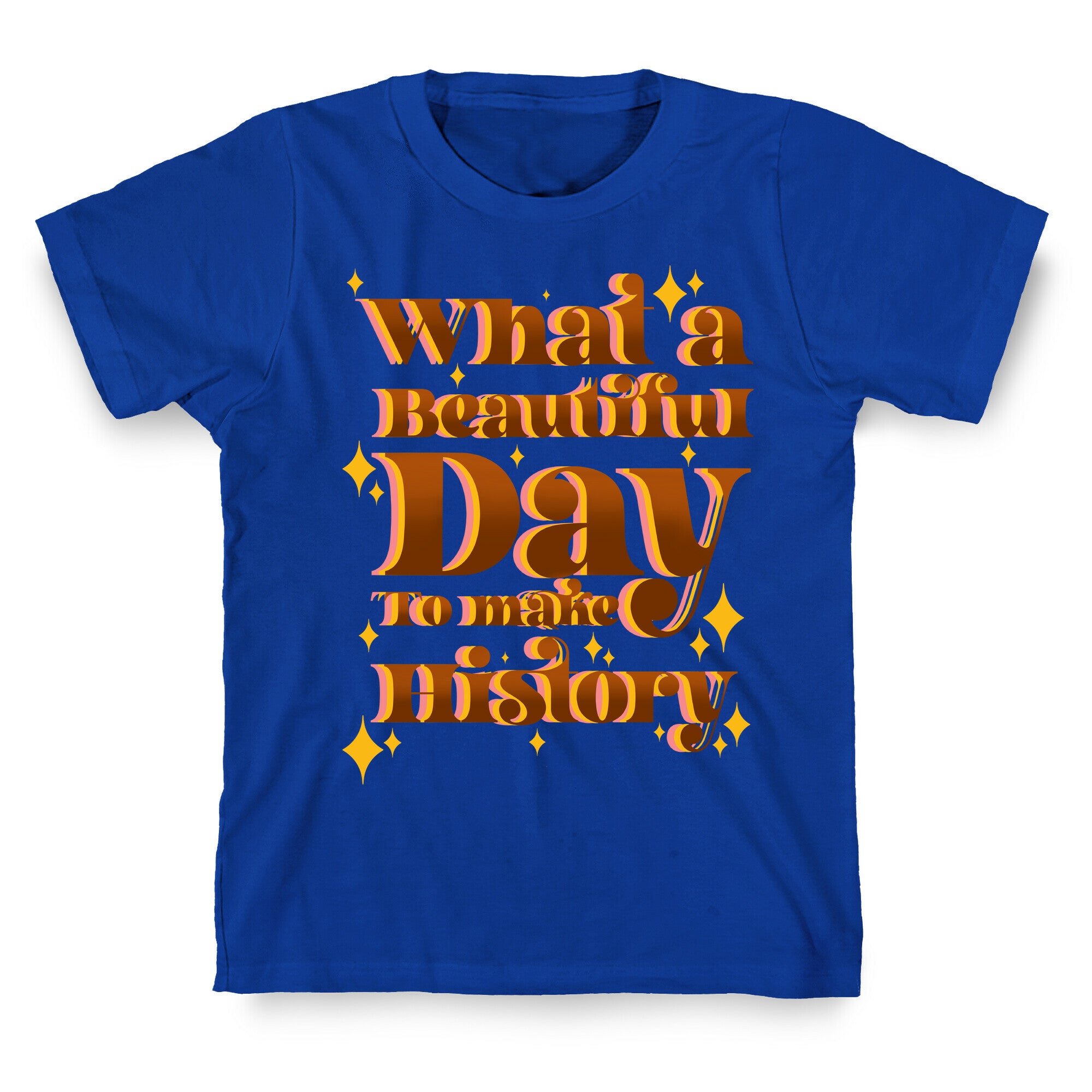 What A Beautiful Day To Make History T-Shirt