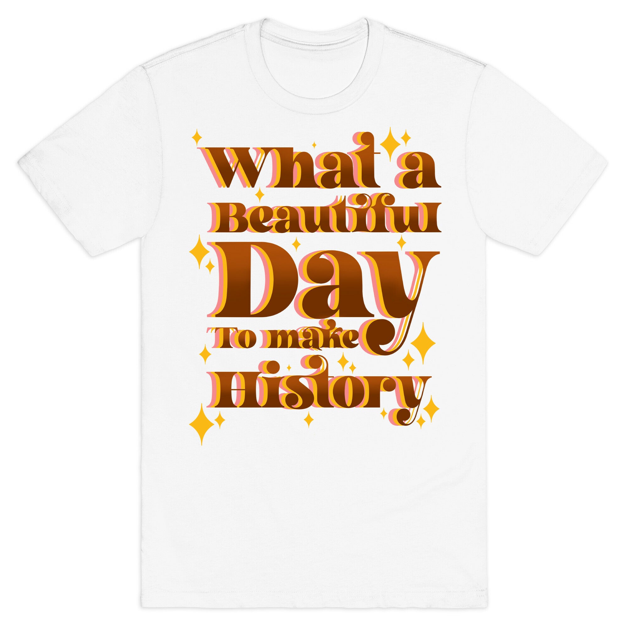 What A Beautiful Day To Make History T-Shirt