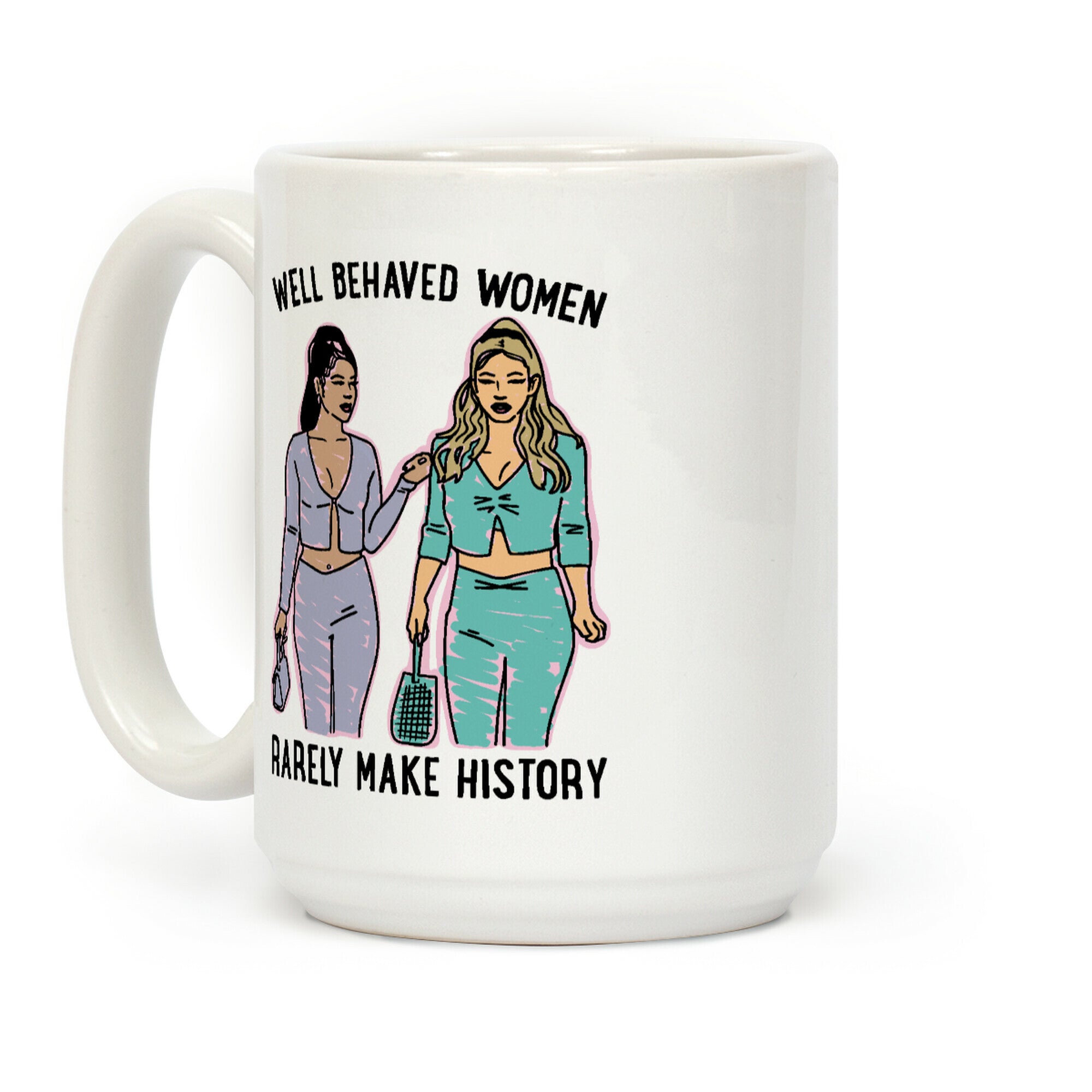 Well Behaved Women Rarely Make History Parody Coffee Mug