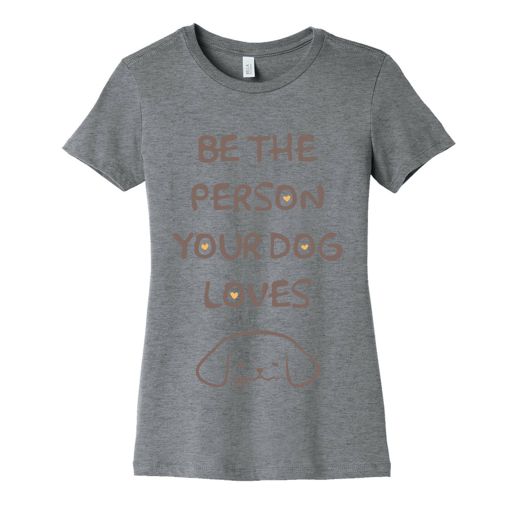 Be The Person Your Dog Loves Women's Cotton Tee
