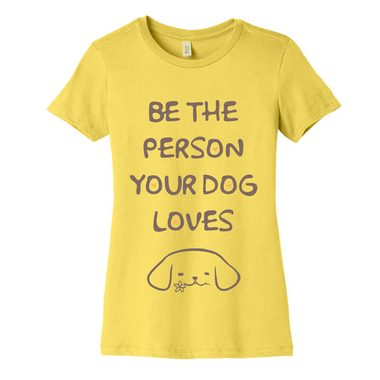 Be The Person Your Dog Loves Women's Cotton Tee