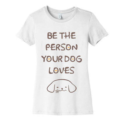 Be The Person Your Dog Loves Women's Cotton Tee