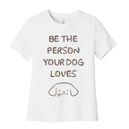 Be The Person Your Dog Loves Women's Cotton Tee
