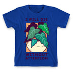 I Will Die Without Attention T-Shirt