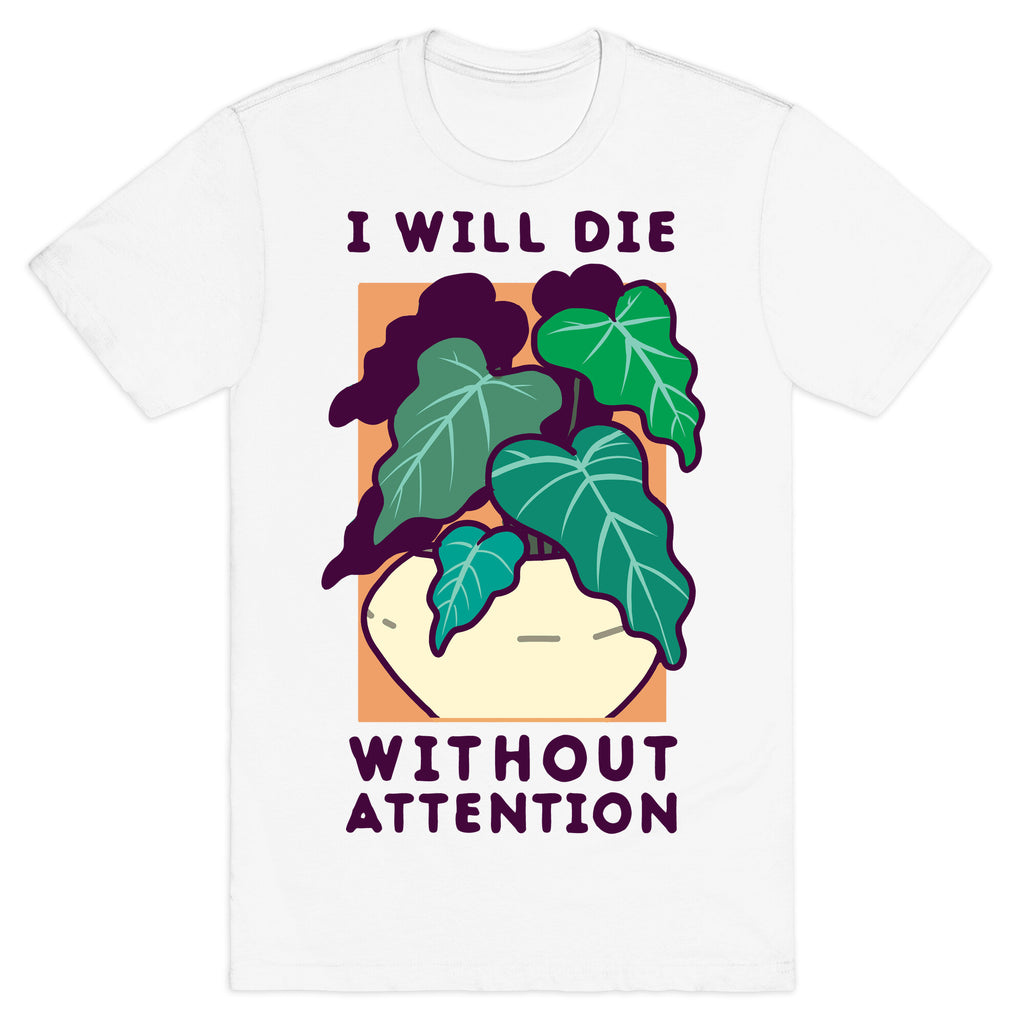 I Will Die Without Attention T-Shirt