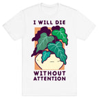 I Will Die Without Attention T-Shirt