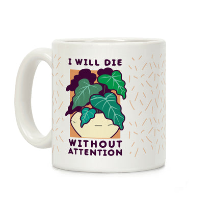 I Will Die Without Attention Coffee Mug