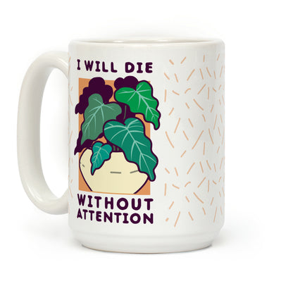 I Will Die Without Attention Coffee Mug