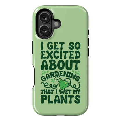 I Get So Excited About Gardening I Wet My Plants Phone Case