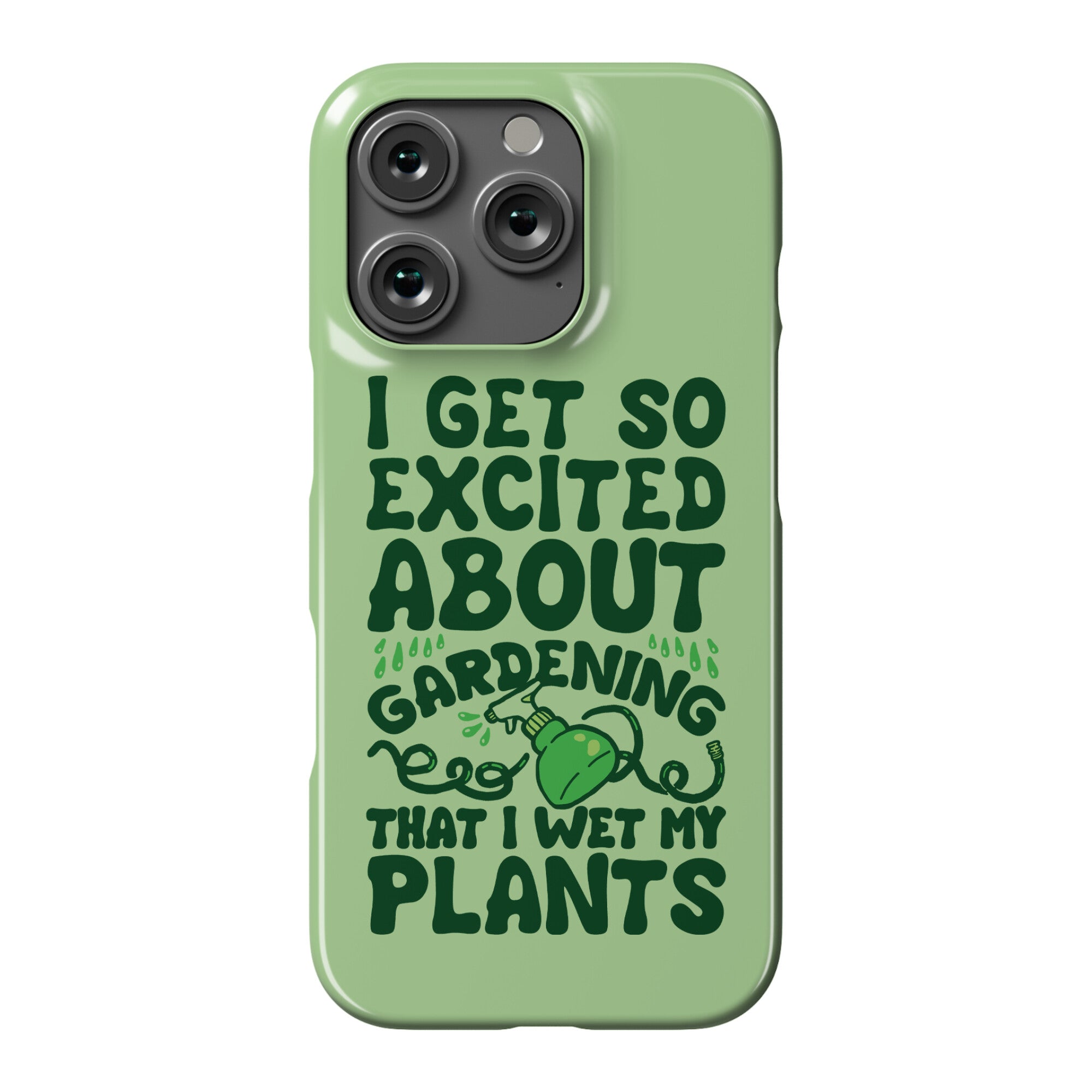 I Get So Excited About Gardening I Wet My Plants Phone Case