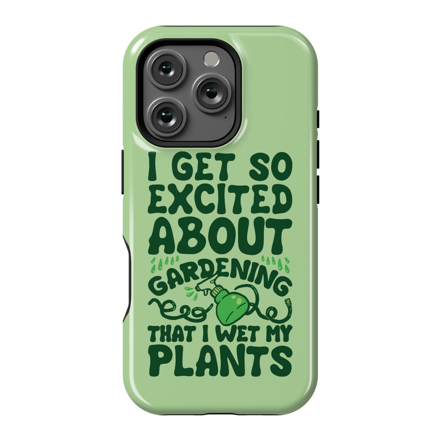 I Get So Excited About Gardening I Wet My Plants Phone Case