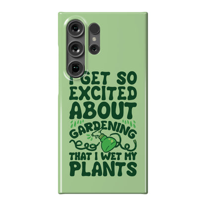 I Get So Excited About Gardening I Wet My Plants Phone Case