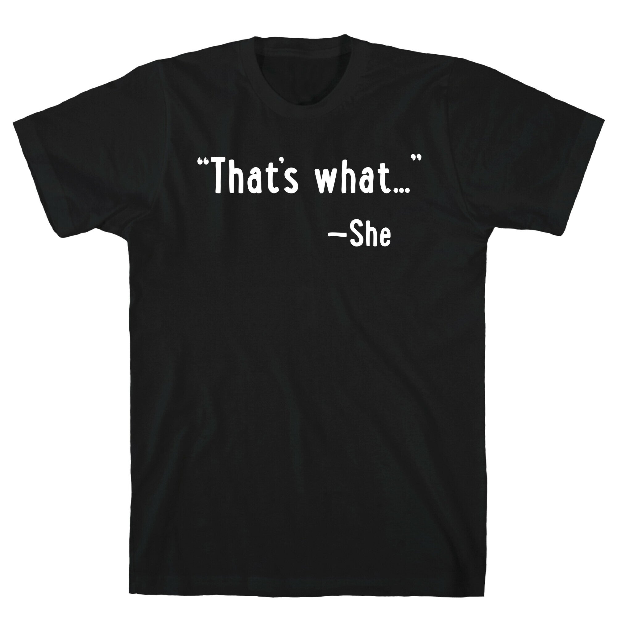 "That's What..." (She Said) T-Shirt