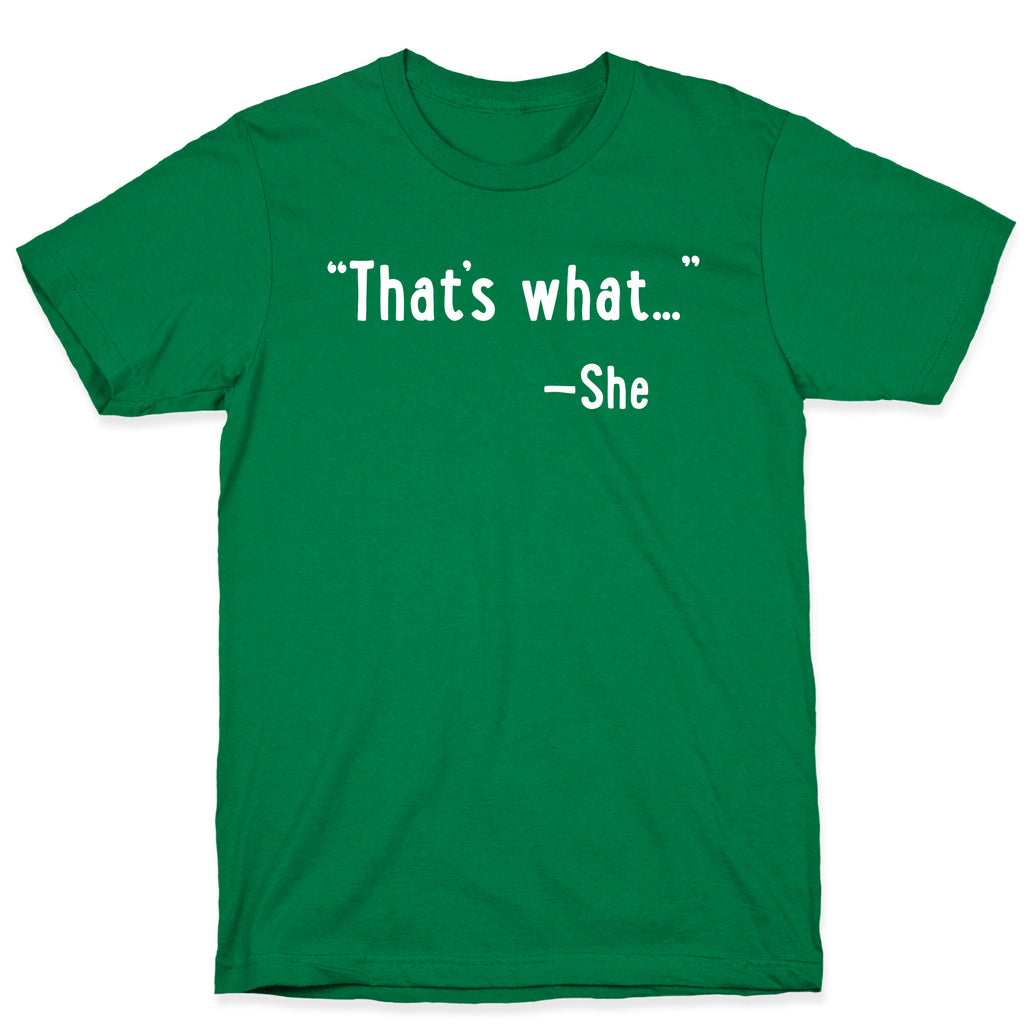 "That's What..." (She Said) T-Shirt