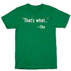 "That's What..." (She Said) T-Shirt