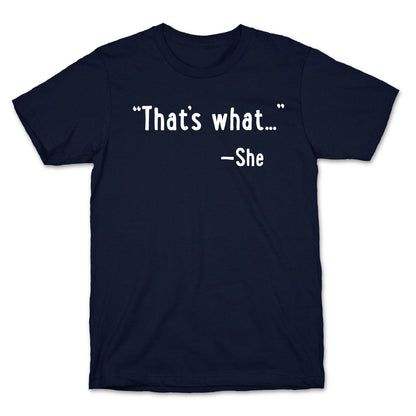 "That's What..." (She Said) T-Shirt