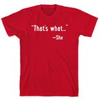 "That's What..." (She Said) T-Shirt