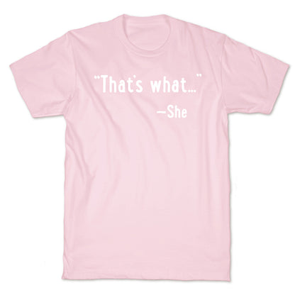 "That's What..." (She Said) T-Shirt