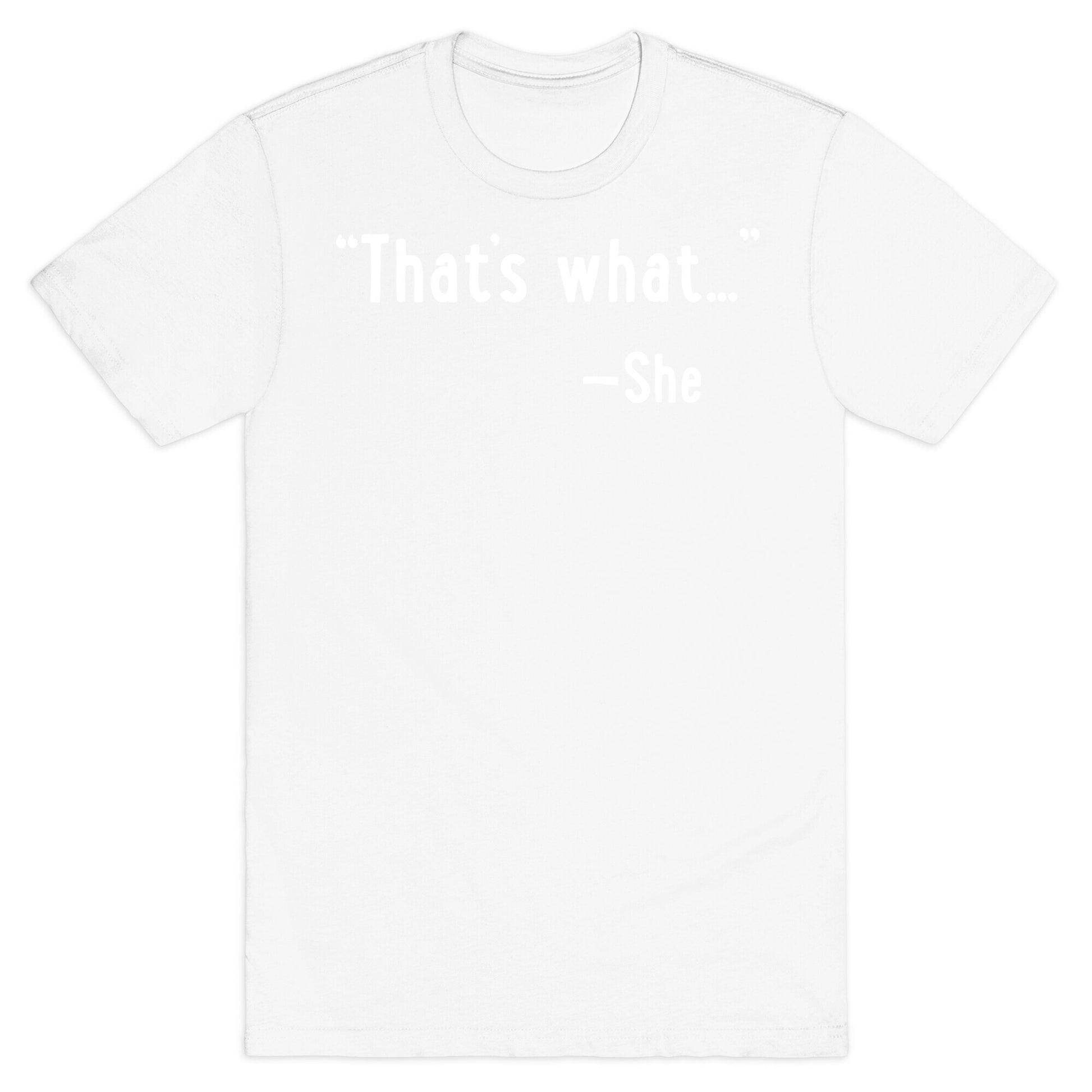 "That's What..." (She Said) T-Shirt