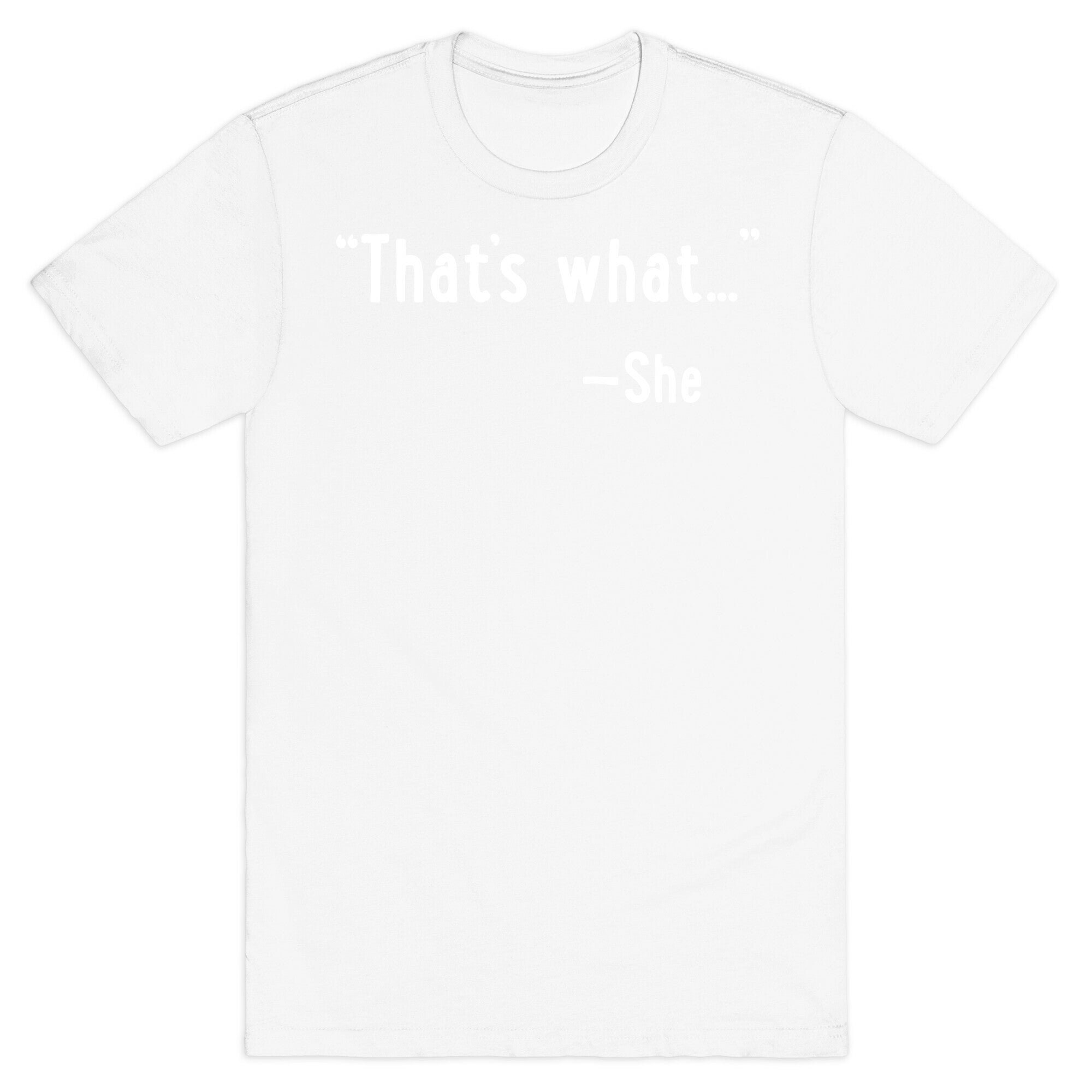 "That's What..." (She Said) T-Shirt
