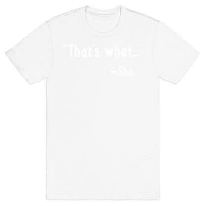 "That's What..." (She Said) T-Shirt