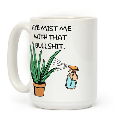 Aye Mist Me With That Bullshit Coffee Mug
