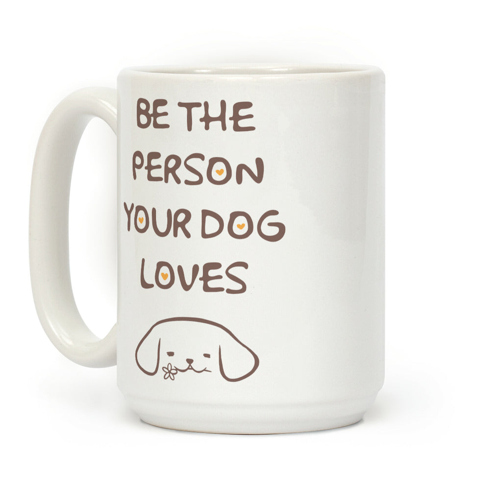 Be The Person Your Dog Loves Coffee Mug