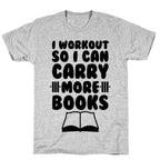 I Workout So I Can Carry More Books T-Shirt