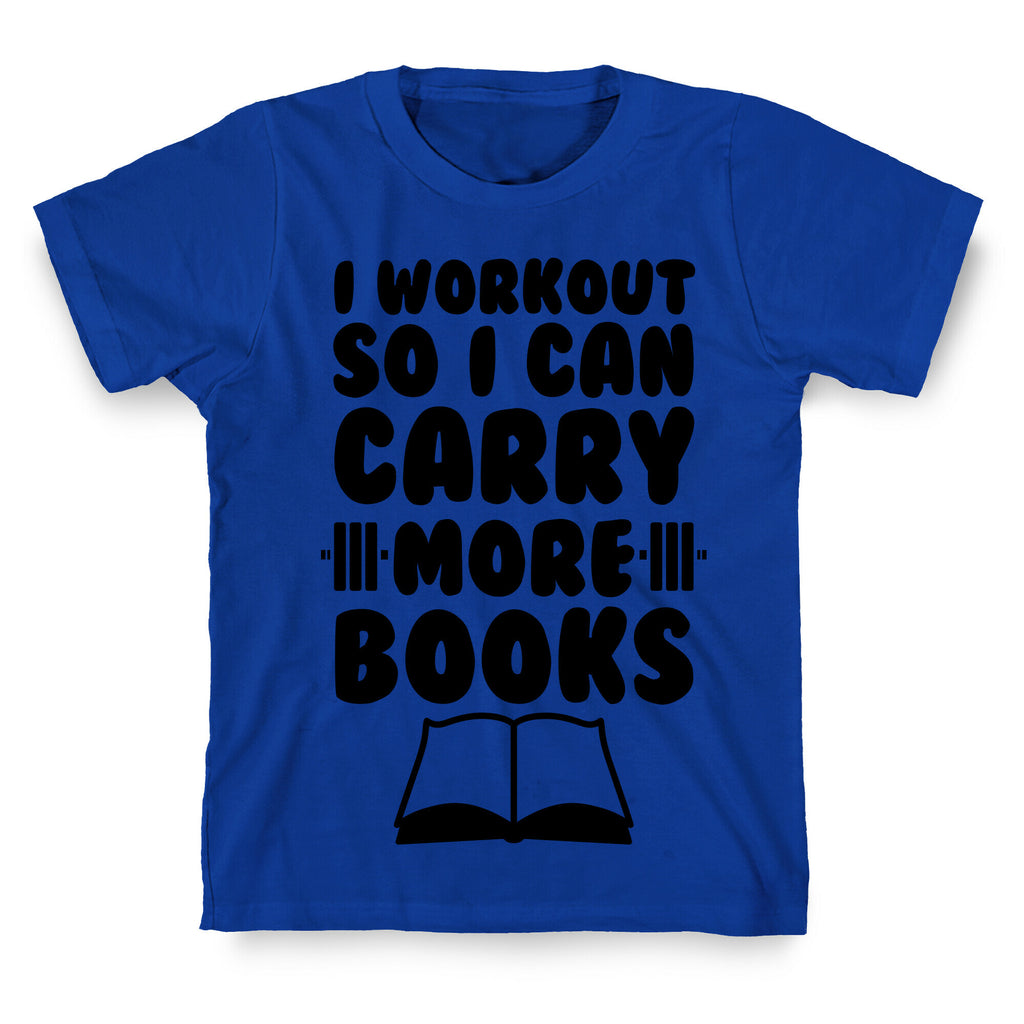 I Workout So I Can Carry More Books T-Shirt