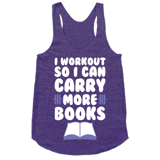 I Workout So I Can Carry More Books Racerback Tank