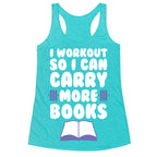 I Workout So I Can Carry More Books Racerback Tank