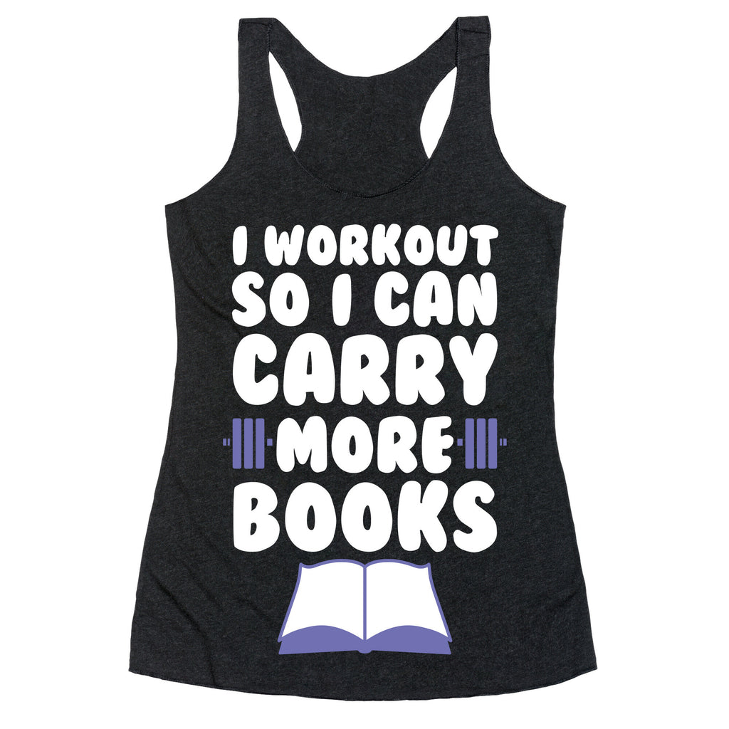 I Workout So I Can Carry More Books Racerback Tank