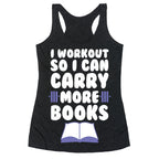 I Workout So I Can Carry More Books Racerback Tank