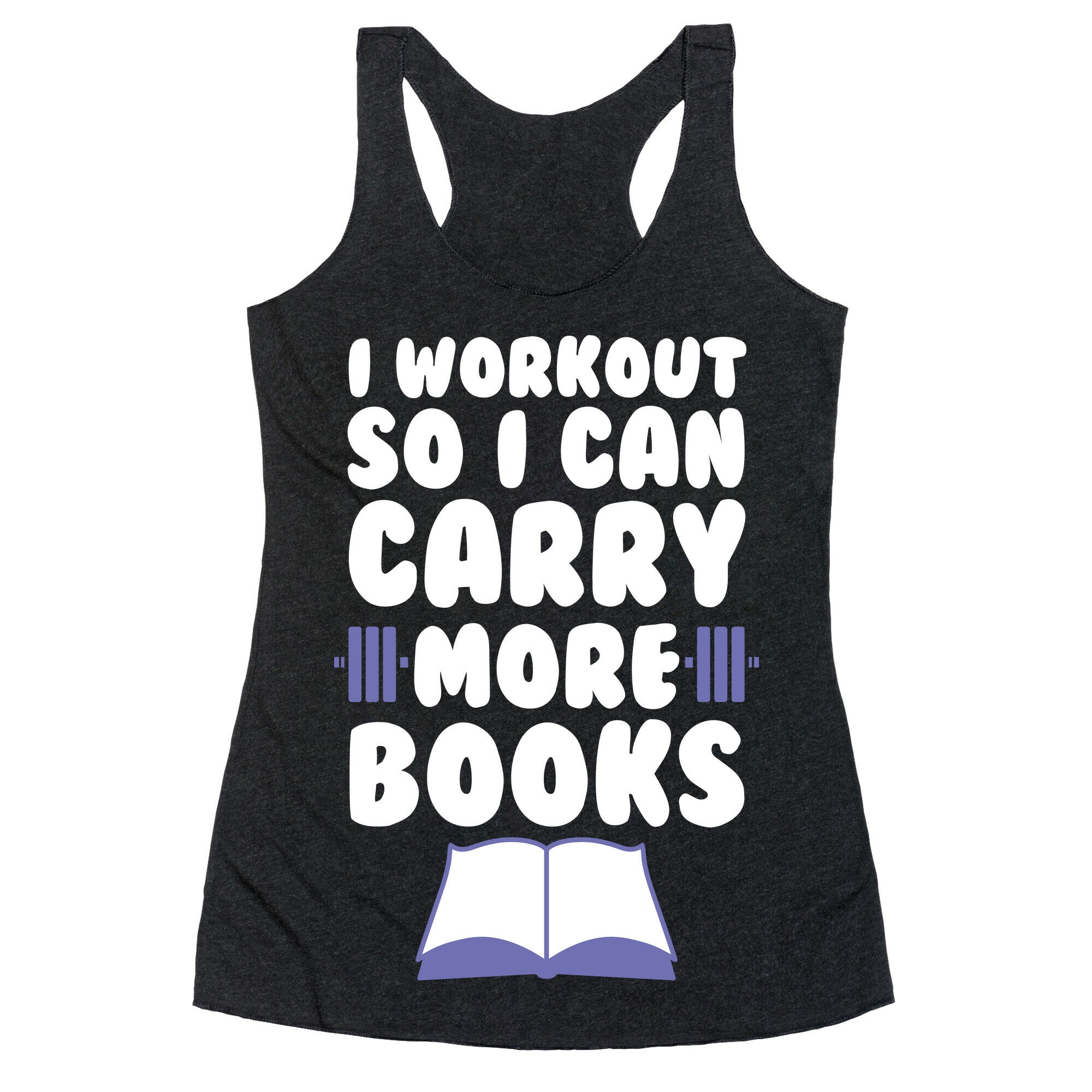 I Workout So I Can Carry More Books Racerback Tank