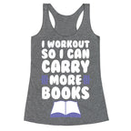 I Workout So I Can Carry More Books Racerback Tank