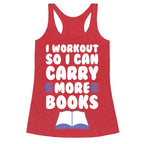 I Workout So I Can Carry More Books Racerback Tank
