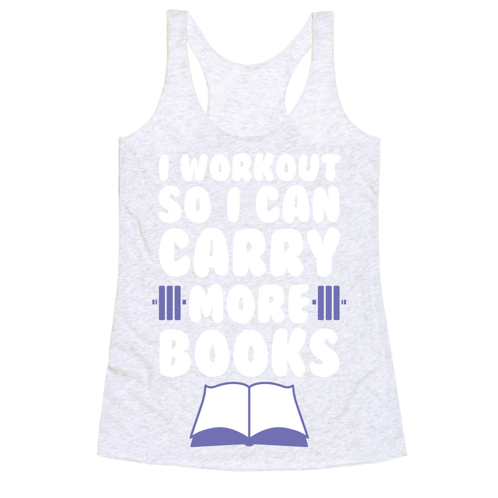 I Workout So I Can Carry More Books Racerback Tank
