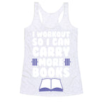 I Workout So I Can Carry More Books Racerback Tank