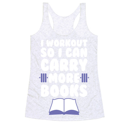 I Workout So I Can Carry More Books Racerback Tank