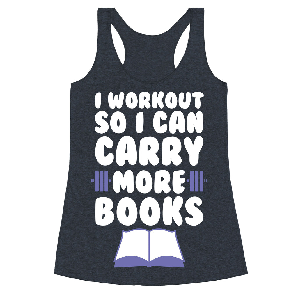 I Workout So I Can Carry More Books Racerback Tank