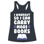 I Workout So I Can Carry More Books Racerback Tank