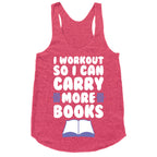 I Workout So I Can Carry More Books Racerback Tank