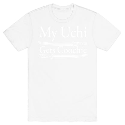 My Uchi Gets Coochie T-Shirt