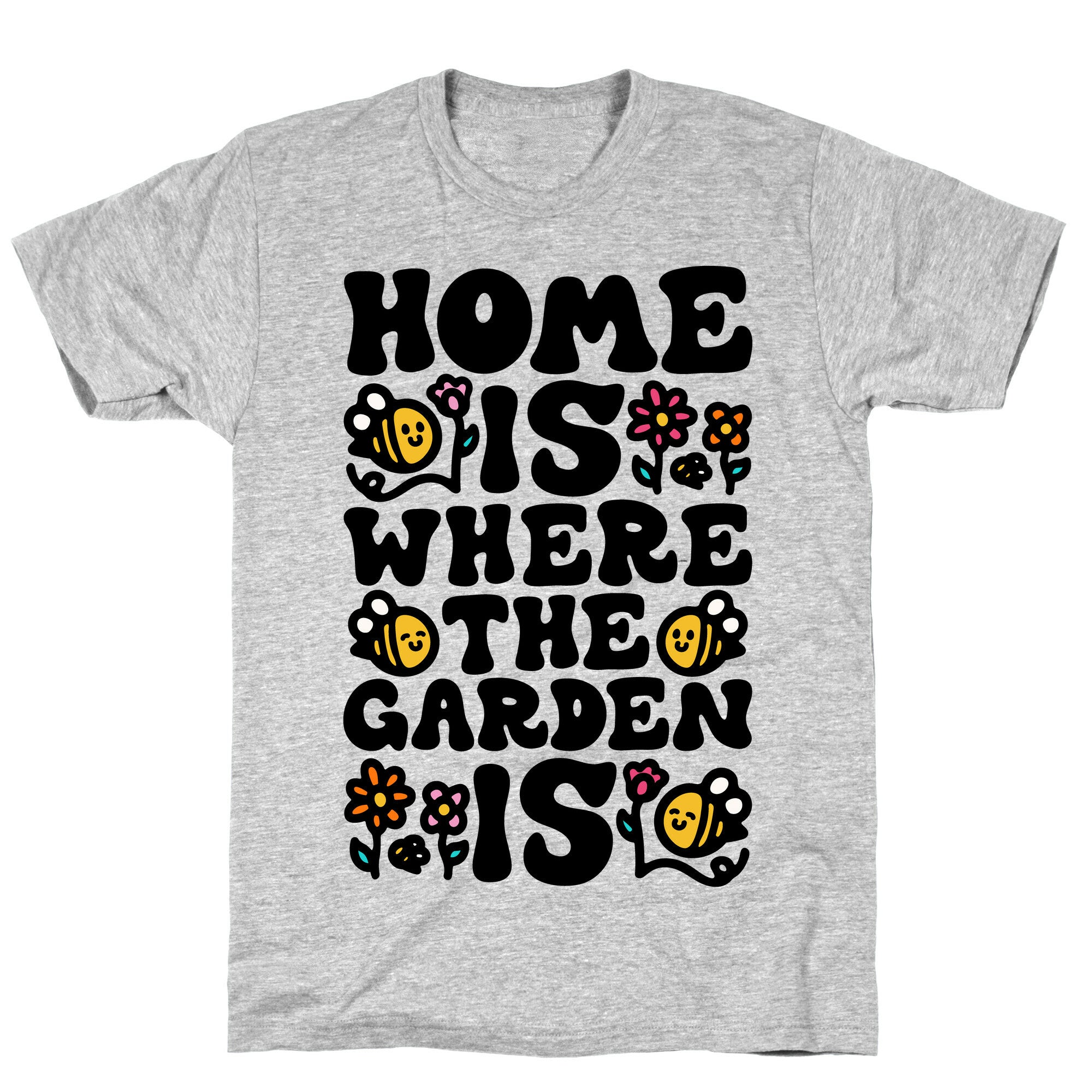 Home Is Where The Garden Is  T-Shirt